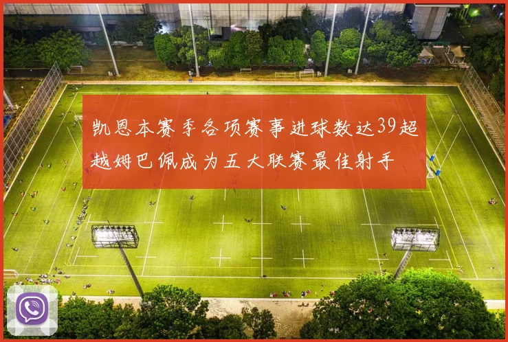 凯恩本赛季各项赛事进球数达39超越姆巴佩成为五大联赛最佳射手