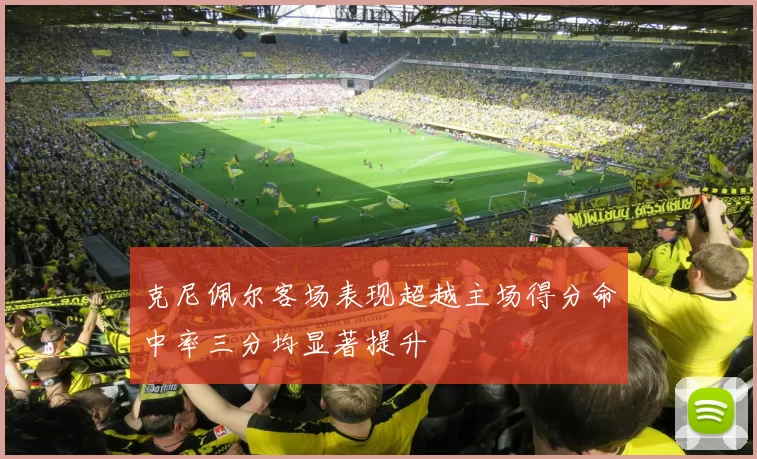 克尼佩尔客场表现超越主场得分命中率三分均显著提升